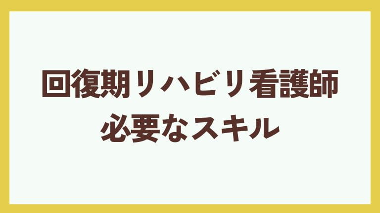 回復期リハビリ 看護師 向いている人 スキル